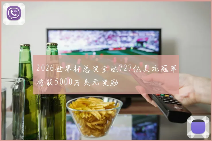 2026世界杯总奖金达727亿美元冠军将获5000万美元奖励